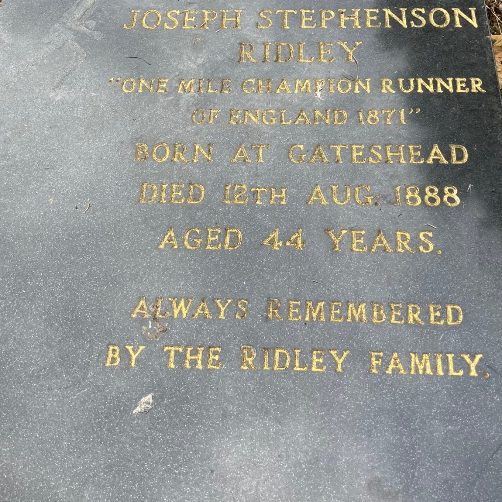 Joseph Stephenson Ridley's headstone "One Mile Champion Runner of England 1871". Born at Gateshead. Died 12th Aug 1888 aged 44 years. Always remembered by the Ridley Family"
